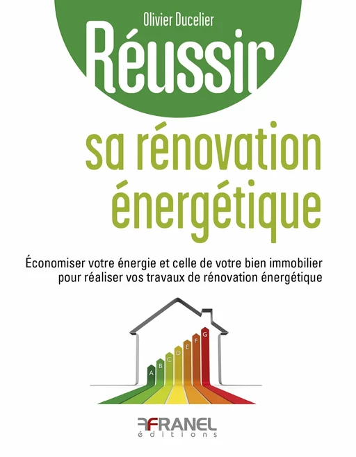 Réussir sa rénovation énergétique - Olivier Ducelier - Arnaud Franel Editions