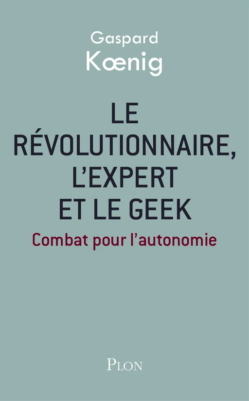 Le révolutionnaire, l'expert et le geek - Gaspard Kœnig - Place des éditeurs