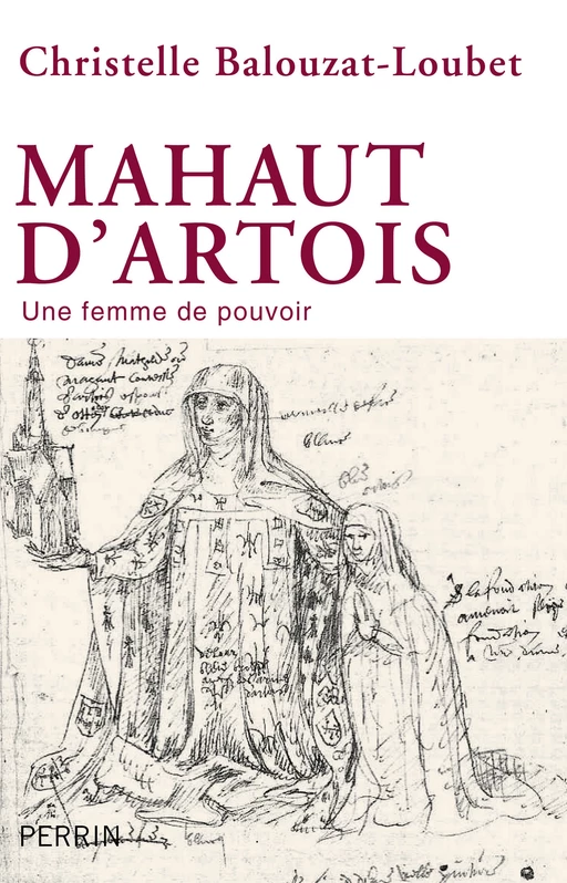 Mahaut d'Artois, une femme de pouvoir - Christelle Balouzat-Loubet - Place des éditeurs