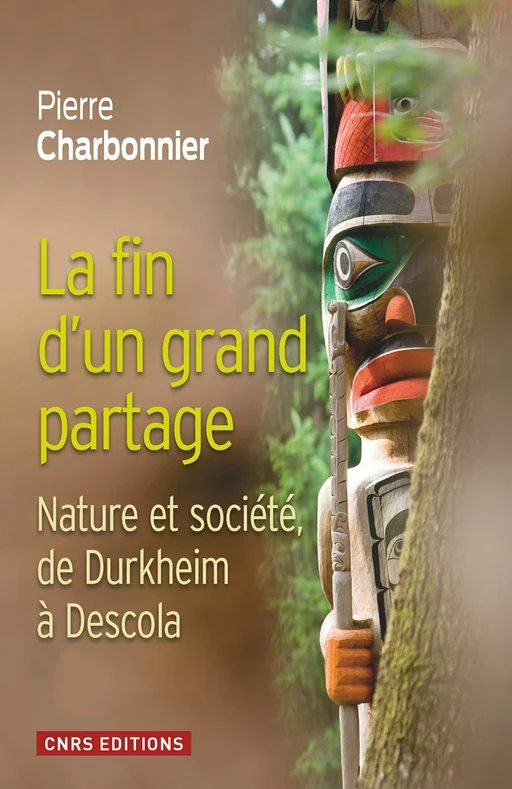 La Fin d'un partage. Nature et société de Durkheim à Descola - Pierre Charbonnier - CNRS editions