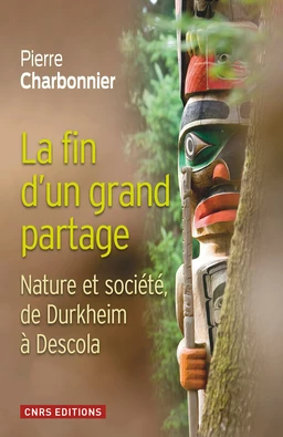 La Fin d'un partage. Nature et société de Durkheim à Descola