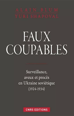 Faux coupables. Surveillance, aveux et procès en Ukraine soviétique (1924-1934