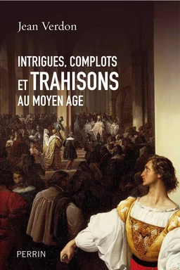 Intrigues, complots et trahisons au Moyen Age