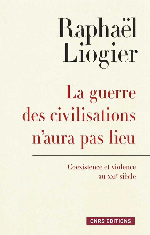 La Guerre des civilisations n'aura pas lieu - Raphaël LIOGIER - CNRS editions