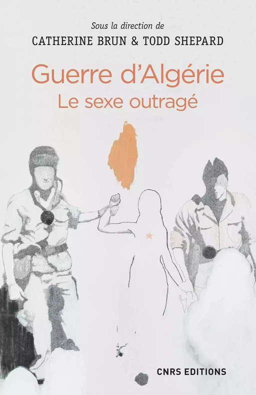 Guerre d'Algérie : le sexe outragé - Catherine Brun - CNRS editions