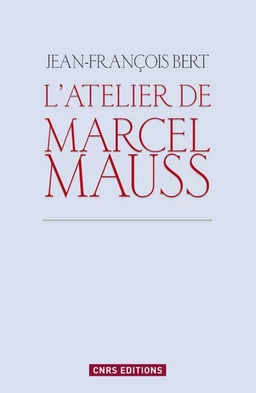 Atelier de Marcel Mauss. Un anthropologue paradoxal