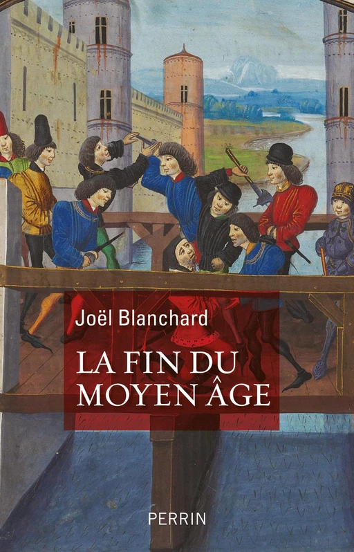 La Fin du Moyen Age - Joël Blanchard - Place des éditeurs