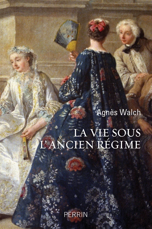 La vie sous l'Ancien Régime - Agnès Walch Mension-Rigau - Place des éditeurs