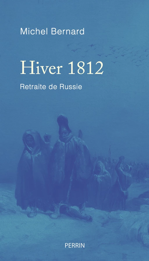 Hiver 1812 (Prix Spécial du jury de la Fondation Napoléon) - Michel Bernard - Place des éditeurs