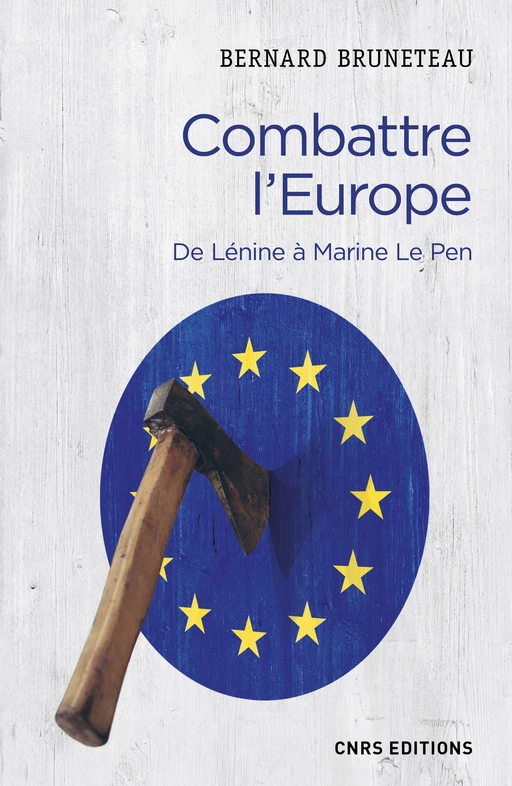 Combattre l'Europe. De Lénine à Marine Le Pen - Bernard Bruneteau - CNRS editions