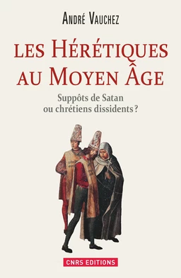 Hérétiques au Moyen Age. Suppôts de Satan ou chrétiens dissidents ?