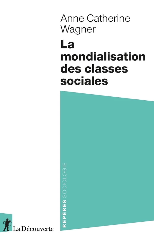 La mondialisation des classes sociales - Anne-Catherine Wagner - La Découverte