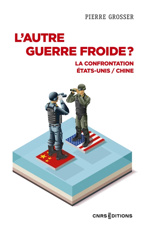 L'autre guerre froide ? - La confrontation États-Unis / Chine - Pierre Grosser - CNRS editions