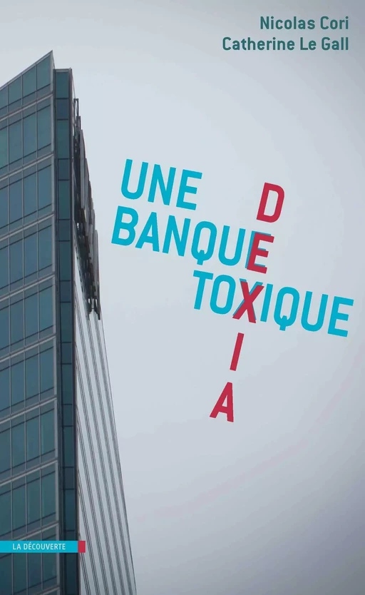 Dexia, une banque toxique - Nicolas Cori, Catherine Le Gall - La Découverte