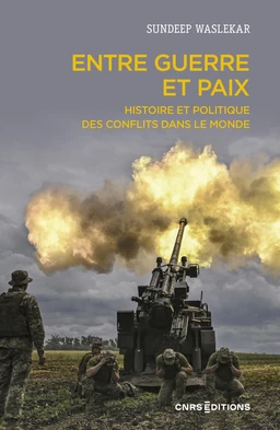 Entre guerre et paix - Histoire et politique des conflits dans le monde