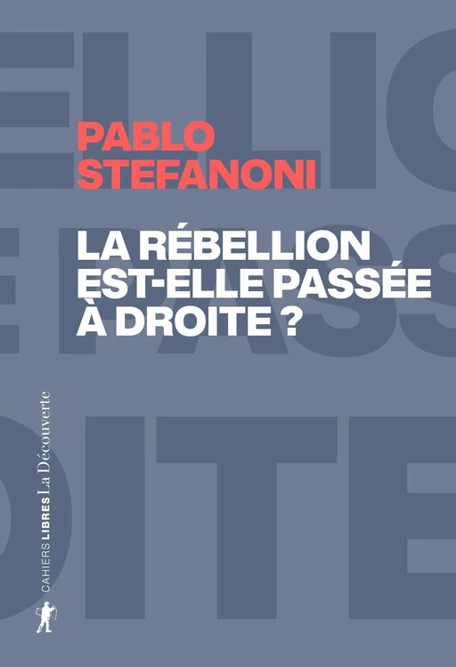 La rébellion est-elle passée à droite ? - Pablo Stefanoni - La Découverte