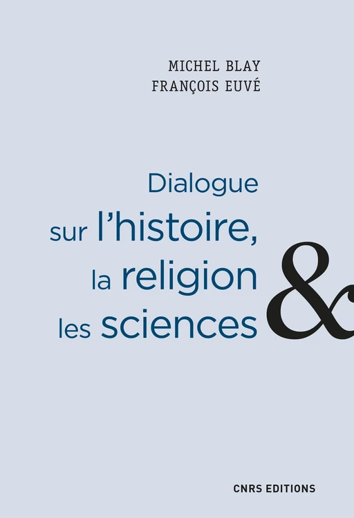 Dialogue sur l'histoire, la religion et les sciences - Michel Blay, François Euvé - CNRS editions