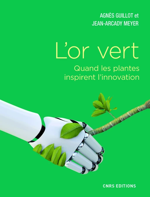 L'or vert - Quand les plantes inspirent l'innovation - Agnès Guillot, Jean-Arcady Meyer - CNRS editions