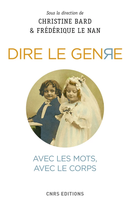 Dire le genre - Avec les mots, avec le corps - Christine Bard, Frédérique le Nan - CNRS editions