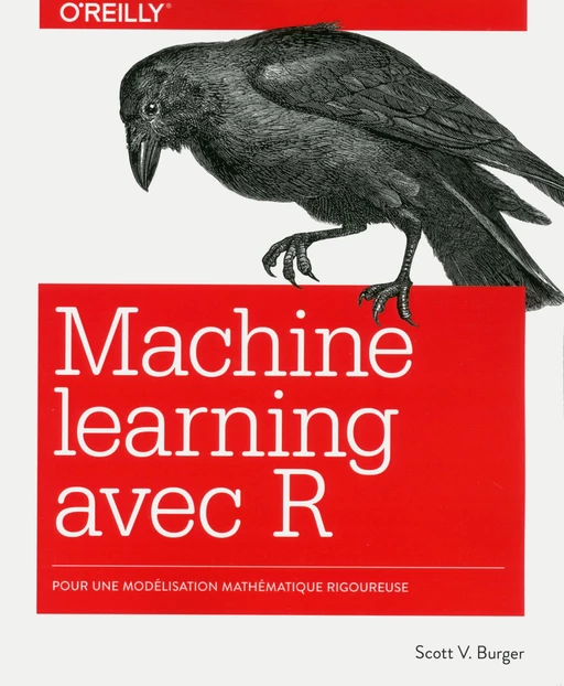 Le Machine learning avec R - Modélisation mathématique rigoureuse - collection O'Reilly - Scott V. Burger - edi8