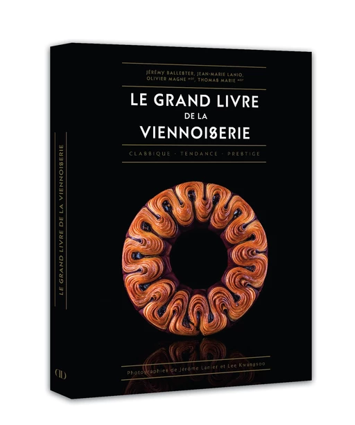 Le Grand livre de la viennoiserie - Classique - Tendance - Prestige - Jean-Marie Lanio, Thomas Marie, Olivier Magne, Jeremy Ballester - LEC communication (A.Ducasse)