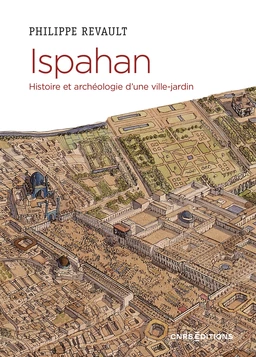 Ispahan - Histoire et archéologie d'une ville-jardin