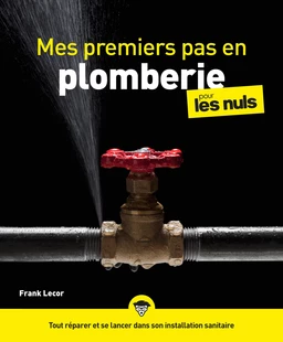 Mes premiers pas en plomberie pour les Nuls : Livre de bricolage, Apprendre la plomberie, Pouvoir réparer et se lancer dans son installation sanitaire grâce à ce livre sur la plomberie