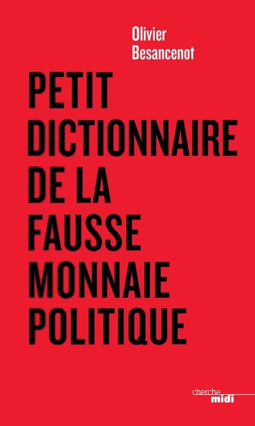 Petit dictionnaire de la fausse monnaie politique - Olivier Besancenot - Cherche Midi