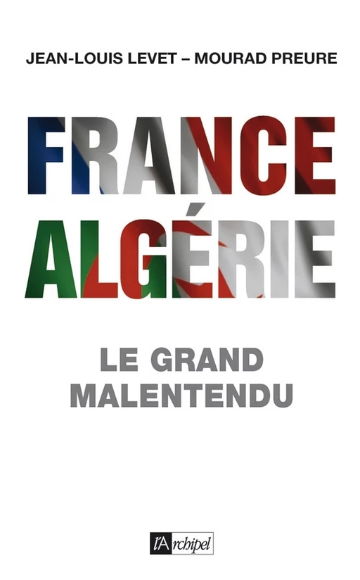 France-Algérie - Le grand malentendu - Jean-Louis Levet, Mourad Preure - L'Archipel