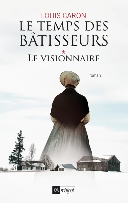 Le temps des bâtisseurs - tome 1 Le visionnaire - Louis Caron - L'Archipel