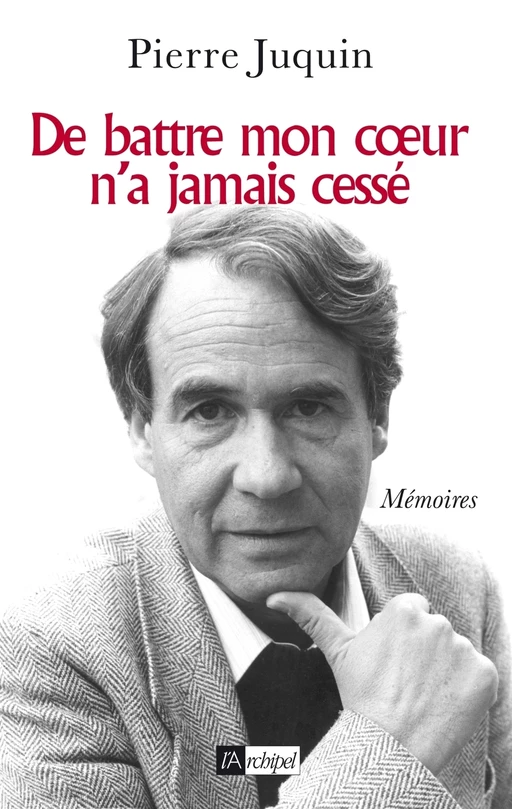 De battre mon coeur n'a jamais cessé - Pierre Juquin - L'Archipel