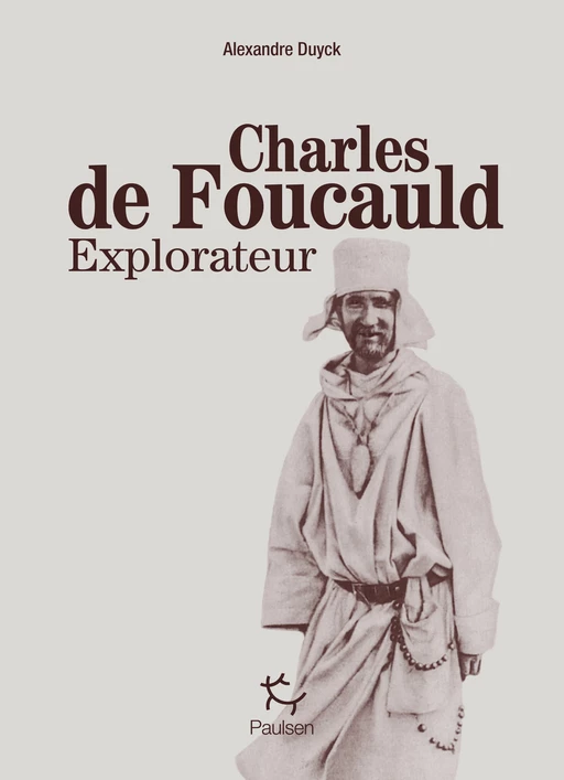 Charles de Foucauld explorateur - Alexandre Duyck - PAULSEN