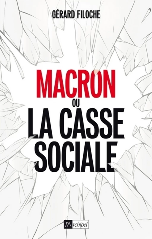 Macron ou la casse sociale - Gérard Filoche - L'Archipel