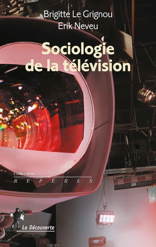 Sociologie de la télévision - Brigitte Le Grignou, Érik Neveu - La Découverte