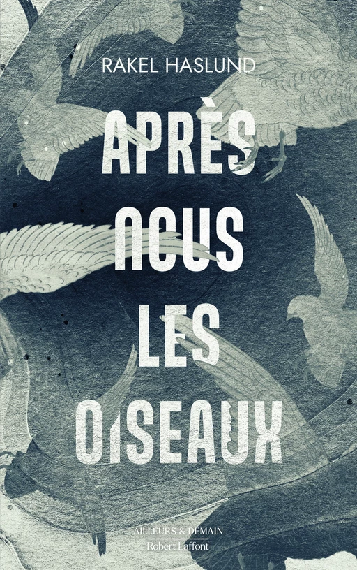 Après nous les oiseaux - Rakel Haslund - Groupe Robert Laffont