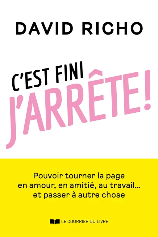 C'est fini, j'arrête ! - Tourner la page en amour, en amitié, au travail... et passer à autre chose - David Richo - Courrier du livre