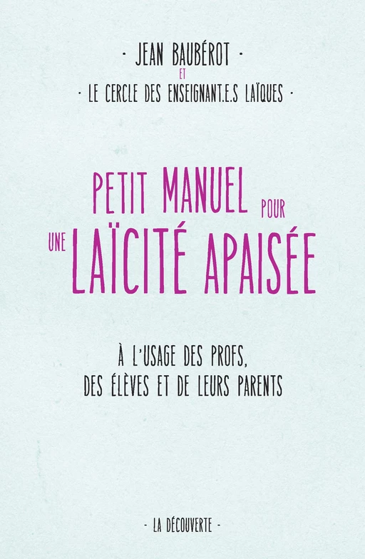 Petit manuel pour une laïcité apaisée - Jean Baubérot, Anaïs Flores, Paul Guillibert, Caroline Izambert, Florine Leplatre, Jérôme Martin,  Le Cercle des Enseignant.e.s laïques - La Découverte