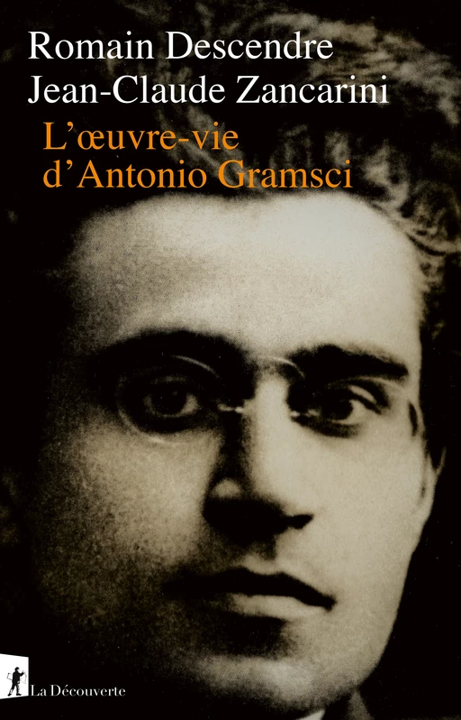 L'oeuvre-vie d'Antonio Gramsci - Jean-Claude Zancarini, Romain Descendre - La Découverte