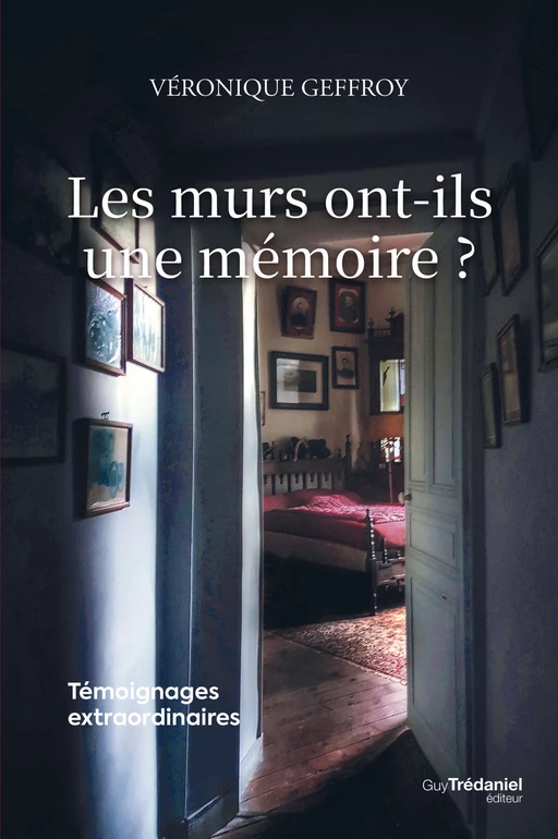 Les murs ont-ils une mémoire ? - Témoignages extraordinaires - Véronique Geffroy - Tredaniel