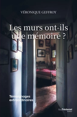 Les murs ont-ils une mémoire ? - Témoignages extraordinaires