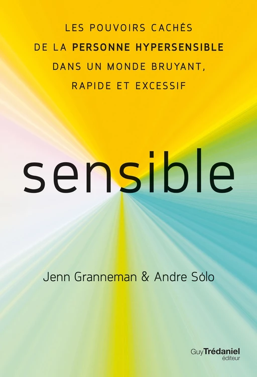 Sensible - Les pouvoirs cachés de la personne hypersensible dans un monde bruyant, rapide et excessi - Jenn Granneman, Andre Sólo - Tredaniel