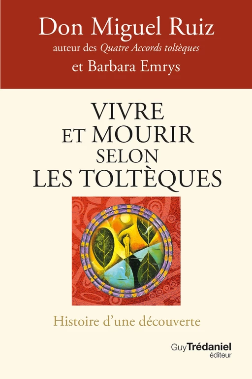 Vivre et mourir selon les Toltèques - Histoire d'une découverte - Miguel Ruiz, Barbara Emrys - Tredaniel