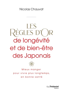 Les règles d'or de longévité et de bien-être des Japonais - Mieux manger, pour vivre plus longtemps,