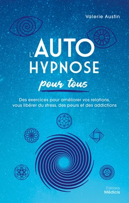 L'Autohypnose pour tous - Des exercices pour améliorer vos relations, vous libérer du stress, des pe