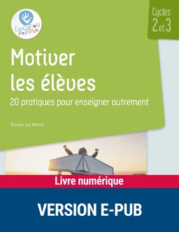 Motiver les élèves - 20 pratiques pour enseigner autrement - Cycles 2 et 3