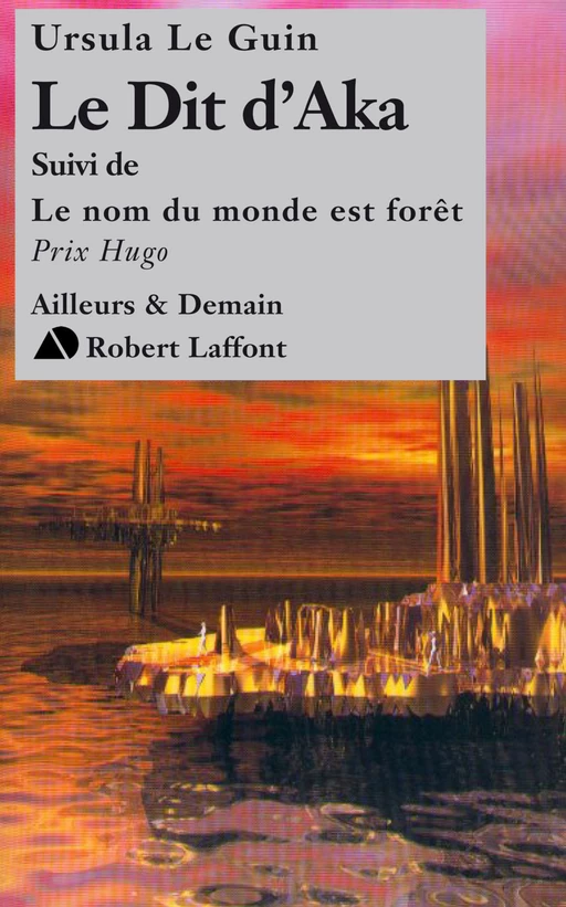 Le dit d'Aka, suivi de Le nom du monde est forêt - Ursula K. Le Guin - Groupe Robert Laffont