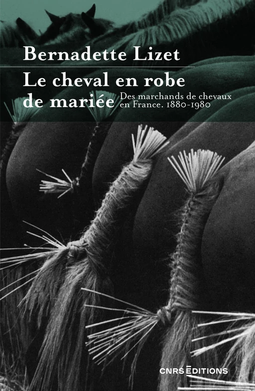 Le cheval en robe de mariée - Des marchands de chevaux en France. 1880-1980 - Bernadette Lizet - CNRS editions