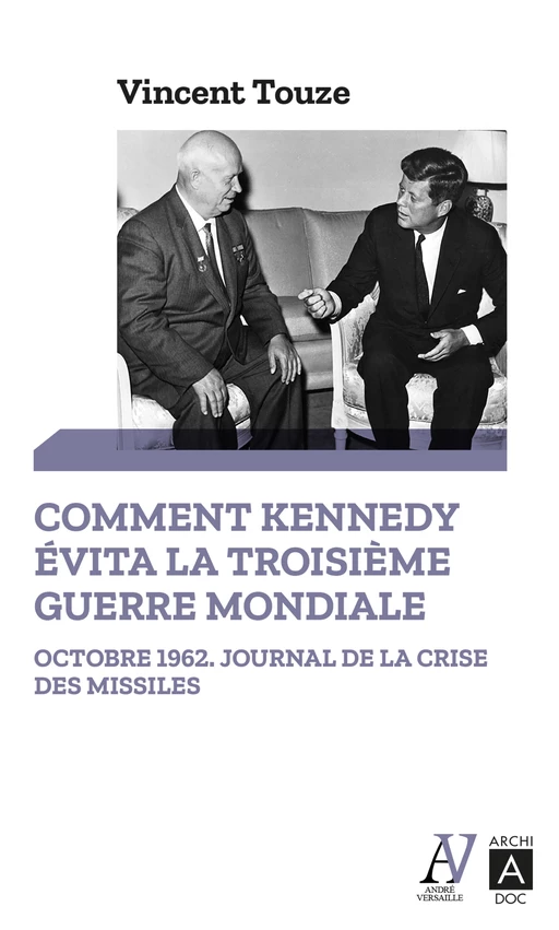 Comment Kennedy évita la Troisième Guerre mondiale - Vincent Touzé - L'Archipel