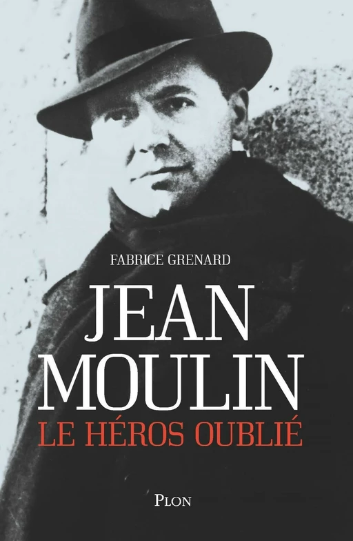 Jean Moulin, le héros oublié - Fabrice Grenard - Place des éditeurs