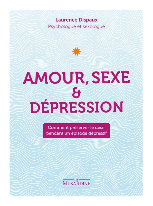 Amour, sexe et dépression - Comment préserver le désir pendant un épisode dépressif - Laurence Dispaux - Groupe CB